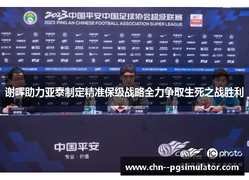 谢晖助力亚泰制定精准保级战略全力争取生死之战胜利 谢晖助力亚泰制定精准保级战略全力争取生死之战胜利