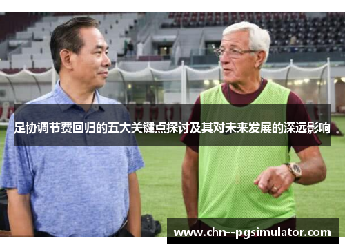 足协调节费回归的五大关键点探讨及其对未来发展的深远影响