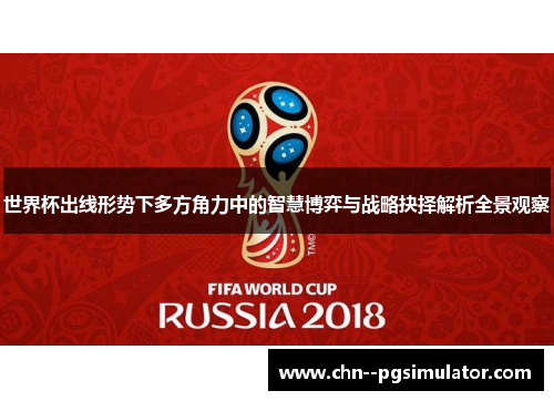 世界杯出线形势下多方角力中的智慧博弈与战略抉择解析全景观察 世界杯出线形势下多方角力中的智慧博弈与战略抉择解析全景观察